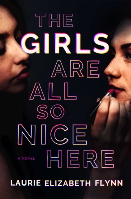 Girls Are All So Nice Here A Novel by Laurie Elizabeth Flynn (Hardback Book)