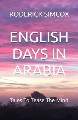 English Days in Arabia Tales To Tease The Mind -  NEW RODERICK. SIMCO 2023-07-09