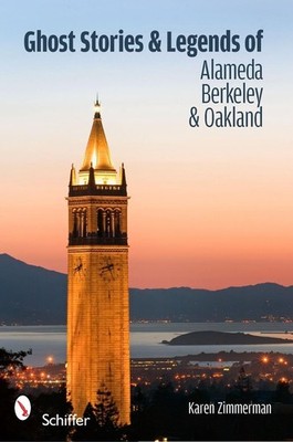 Ghost Stories and Legends of Alameda, Berkeley, and Oakland by Karen Zimmerman (