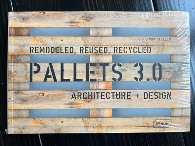 PALLETS 3.0: Remodeled, Reused, Recycled by Chris van Uffelen 2019 Sealed PB