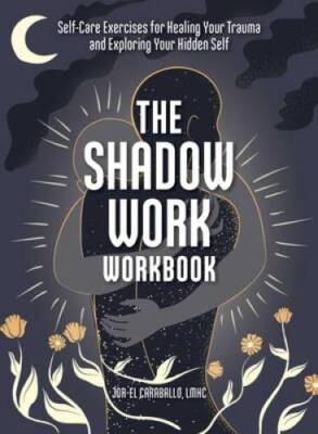 The Shadow Work Workbook: Self-Care Exercises for Healing Your Trauma and - GOOD