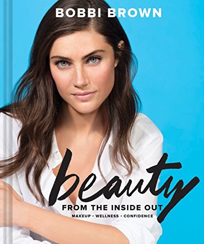 Bobbi Brown's Beauty from the Inside Out: Makeup * Wellness * Co