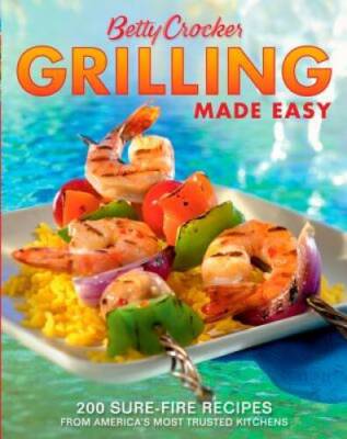 Betty Crocker Grilling Made Easy: 200 Sure-Fire Recipes from America's Mo - GOOD