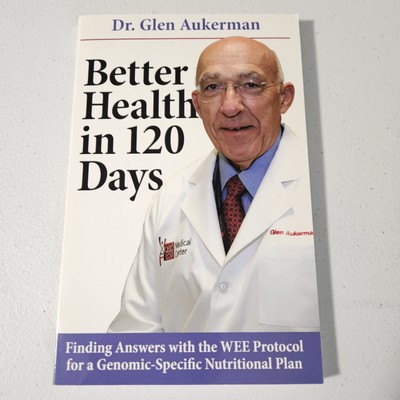 Better Health in 120 Days : Finding Answers with the Wee Protocol for a...