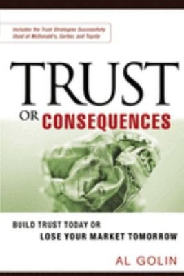 Trust or Consequences : Build Trust Today or Lose Your Market Tom