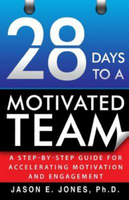 28 Days to a Motivated Team: A Step-by-Step Guide for Accelerating Motivation an