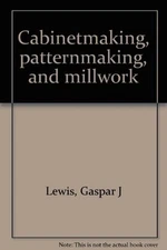 CABINETMAKING, PATTERNMAKING, AND MILLWORK By Gaspar J Lewis - Hardcover *VG+*