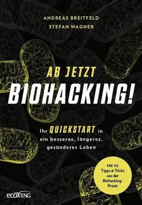Ab jetzt Biohacking! Ihr Quickstart in ein besseres, längeres, gesünderes Leben