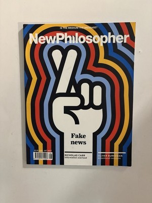 New Philosopher Magazine Issue 18 Aug Oct 2017 Fake News Nicholas Carr