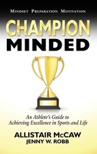 Champion Minded: Achieving Excellence in Sports and Life by Allistair McCaw Hard