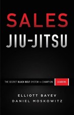 Sales Jiu-Jitsu: The Secret Black Belt System for Champion Leaders by Elliott Ba