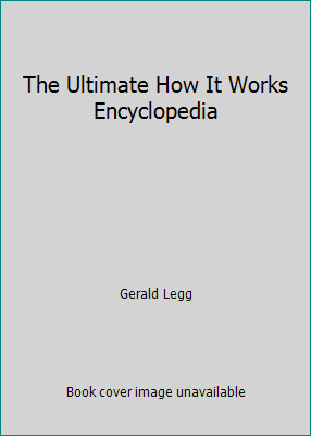 The Ultimate How It Works Encyclopedia by Gerald Legg