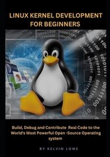 Linux Kernel Development for Beginners: Build, Debug, and Contribute Real Code t