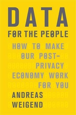 Data for the People : How to Make Our Post-Privacy Economy Work f