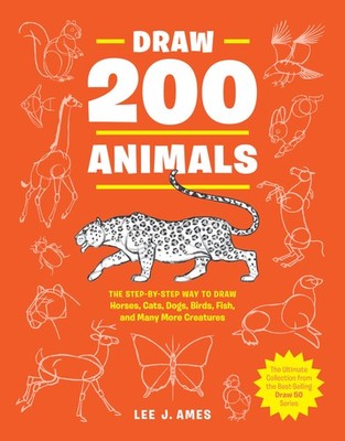 Draw 200 Animals: The Step-by-Step Way to Draw Horses, Cats, Dogs, Birds, Fi...
