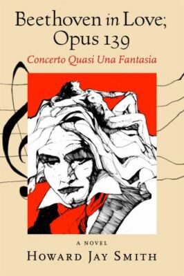 Beethoven in Love; Opus 139: Concerto Quasi Una Fantasia, Smith, Howard Jay, Goo
