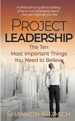 Project Leadership: The Ten Most Important Things You... - Kuzmich, Shannon
