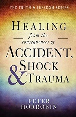 Healing from the Consequences of Accident, Shock an by Peter Horrobin 1852407433
