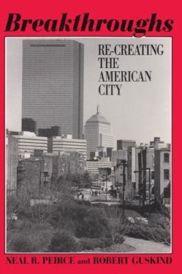 Breakthroughs: Re-Creating the American City Peirce, Neal R., Guskind, Robert H