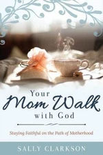 Your Mom Walk with God: Staying Faithful on the Path of Motherhood - GOOD