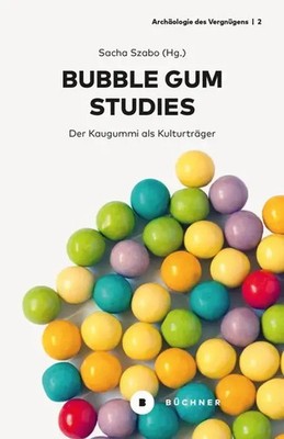 Bubble Gum Studies | Der Kaugummi als Kulturträger | Sacha Szabo | Deutsch