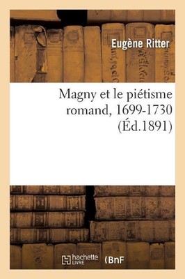 Magny Et Le Pitisme Romand, 1699-1730 by Eug?ne Ritter (French) Paperback Book