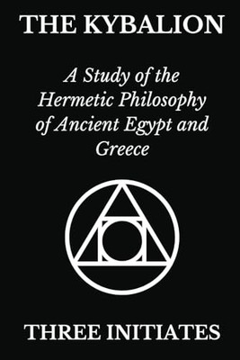The Kybalion: A Study of the Hermetic Philosophy of Ancient Egypt and Greece   A