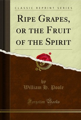 Ripe Grapes, or the Fruit of the Spirit (Classic Reprint)