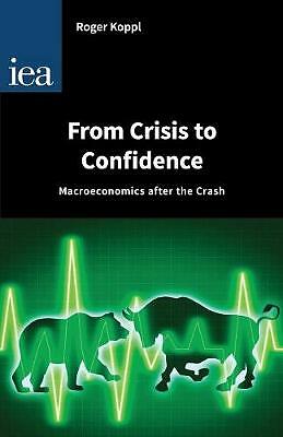 From Crisis to Confidence Macro-Economics After Crash Roger Koppl 9780255366939