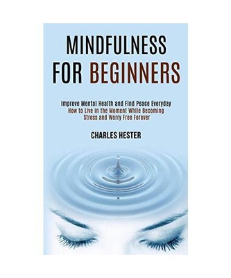 Mindfulness for Beginners: Improve Mental Health and Find Peace Everyday (How to