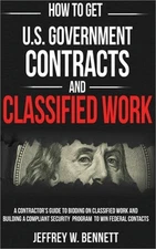 How to Get U.S. Government Contracts and Classified Work: A Contractor's Guide t