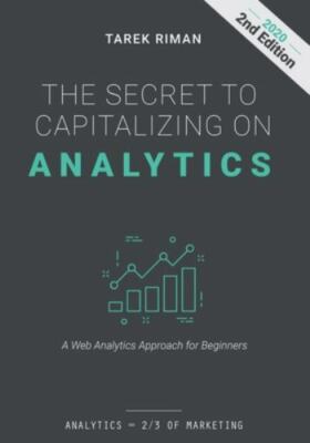 The Secret to Capitalizing on Analytics: A Web Analytics Approach for Beginners