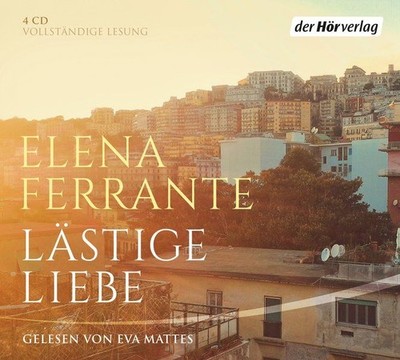 Lästige Liebe [Hörbuch/Audio-CD] Ferrante, Elena, Karin Krieger und Eva Mattes:
