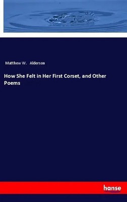 Matthew W. Alderson | How She Felt in Her First Corset, and Other Poems | Buch