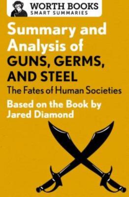Summary And Analysis Of Guns, Germs, And Steel: The Fates Of Human Societie...