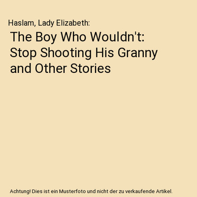 The Boy Who Wouldn't: Stop Shooting His Granny and Other Stories, Haslam, Lady E