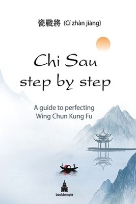 Chi Sau step by step: A guide to perfecting Wing Chun Kung Fu by CI Zhan Jiang P
