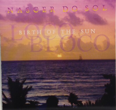 Loco Bloco : Nascer Do Sol - Birth of The Sun (CD) *Rare* *Good*