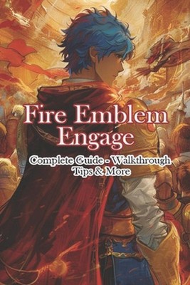 Fire Emblem Engage Complete Guide - Walkthrough - Tips & More by Engrush Paperba
