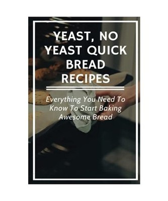 Yeast, No Yeast Quick Bread Recipes: Everything You Need To Know To Start Baking