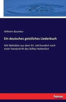 Ein deutsches geistliches Liederbuch: Mit Melodien aus dem XV. Jahrhundert nach 