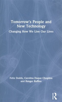 Tomorrow's People and New Technology : Changing How We Live Our Lives, Hardco...