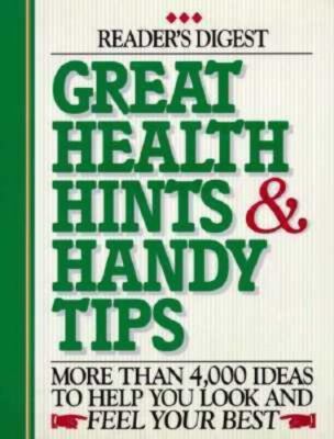 Great Health Hints and Handy Tips : More Than 4,000 Ideas to Help You Look...
