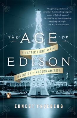 The Age of Edison : Electric Light and the Invention of Modern Am