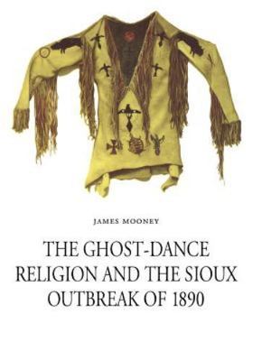 Ghost-Dance Religion and the Sioux Outbreak of 1890, Paperback by Mooney, Jam...