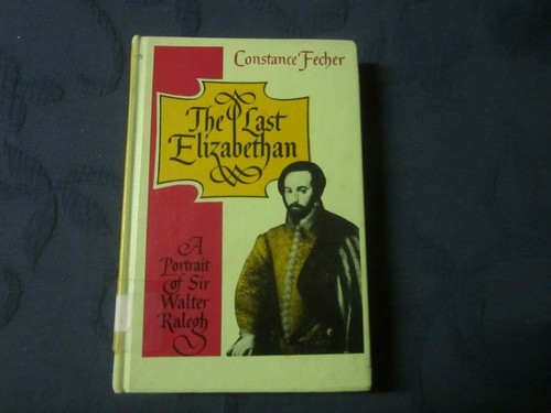 THE LAST ELIZABETHAN - Portrait Of Sir Walter Raleigh -Constance Fecher - hc