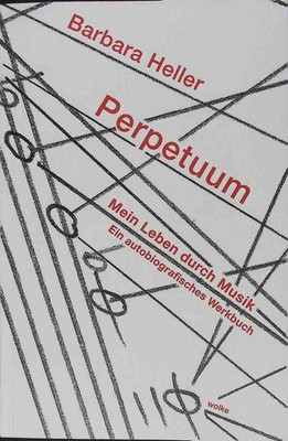 Perpetuum - mein Leben durch Musik : ein autobiografisches Werkbuch. Heller, Bar