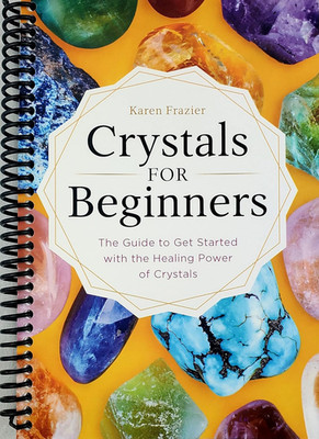 Crystals for Beginners: the Guide to Get Started with the Healing Power of Cryst