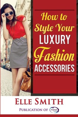 Elle Smith How to Style Your Luxury Fashion Accessories (Paperback) (UK IMPORT)