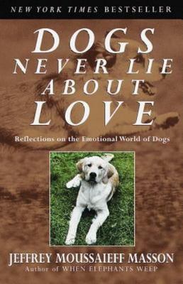 Dogs Never Lie About Love : Reflections on the Emotional World of Dogs by Masso